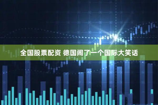 全国股票配资 德国闹了一个国际大笑话